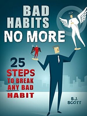 Bad Habits No More: 25 Steps to Break Any Bad Habit by S.J. Scott