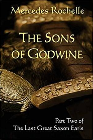 The Sons of Godwine: Part Two of The Last Great Saxon Earls by Mercedes Rochelle