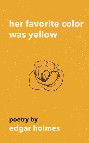 Her Favorite Color Was Yellow by Edgar Holmes