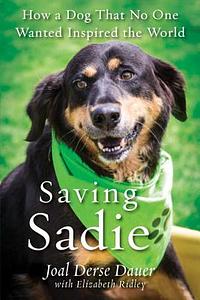 Saving Sadie: How a Dog That No One Wanted Inspired the World by Joal Derse Dauer, Elizabeth Ridley