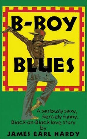 B-Boy Blues: A Seriously Sexy, Fiercely Funny, Black-on-Black Love Story by James Earl Hardy