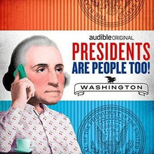 Presidents Are People Too! Ep. 21: George Washington by Alexis Coe, Elliott Kalan