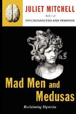 Mad Men And Medusas by Juliet Mitchell