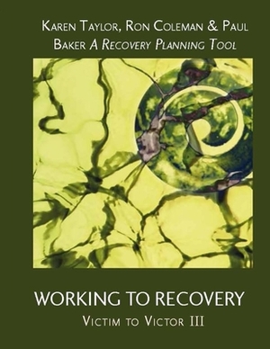 Working To Recovery: Victim to Victor III by Paul Baker, Ron Coleman, Karen Taylor