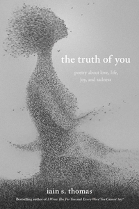 The Truth of You: Poetry about Love, Life, Joy, and Sadness by Iain S. Thomas