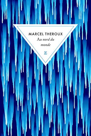 Au Nord Du Monde by Marcel Theroux