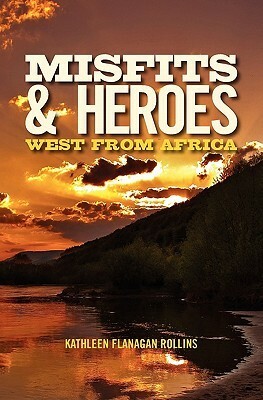 Misfits and Heroes: West from Africa - Revised Version by Kathleen Flanagan Rollins