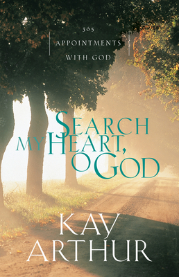 Search My Heart, O God: 365 Appointments with God by Kay Arthur