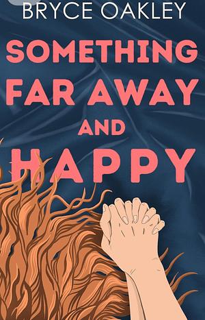 Something Far Away and Happy by Bryce Oakley