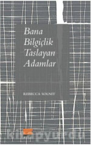 Bana Bilgiçlik Taslayan Adamlar by Rebecca Solnit