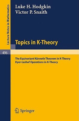 Topics in K-Theory: The Equivariant Künneth Theorem in K-Theory. Dyer-Lashof Operations in K-Theory by V. P. Snaith, L. H. Hodgkin