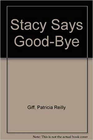 Stacy Says Good Bye by Patricia Reilly Giff