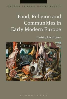 Food, Religion and Communities in Early Modern Europe by Christopher Kissane