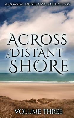 Across A Distant Shore: A Coastal Dunes CWC Anthology by Larry Greco Harris, Renee Geffken, Jenna Elizabeth Johnson