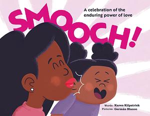 Smooch!: A Sweet Picture Book about Unconditional Love by Karen Kilpatrick, German Blanco