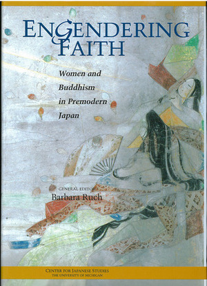 Engendering Faith: Women and Buddhism in Premodern Japan by Barbara Ruch