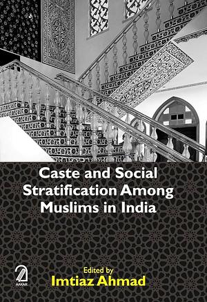 Caste and social stratification among Muslims in India by Imtiaz Ahmad