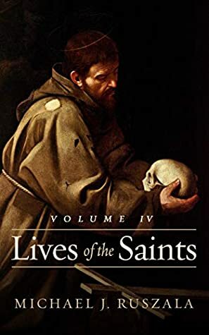 Lives of the Saints: Volume IV: (October - December) by Wyatt North, Michael J Ruszala