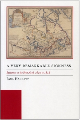 A Very Remarkable Sickness: Epidemics in the Petit Nord, 1670 to 1846 by Paul Hackett