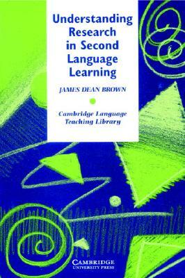 Understanding Research in Second Language Learning: A Teacher's Guide to Statistics and Research Design by James Dean Brown