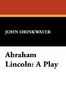 Abraham Lincoln: A Play by John Drinkwater