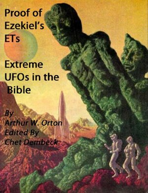 Proof of Ezekiel's ETs - Extreme UFOs of the Bible (Revised and Annotated) Kindle Edition by Chet Dembeck