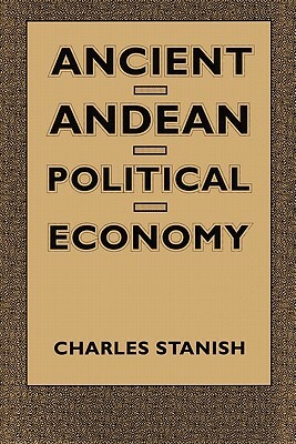 Ancient Andean Political Economy by Charles Stanish