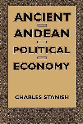 Ancient Andean Political Economy by Charles Stanish
