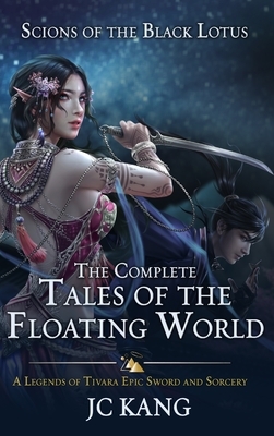 Scions of the Black Lotus: The Complete Tales of the Floating World: A Legends of Tivara Epic Sword and Sorcery by Jc Kang