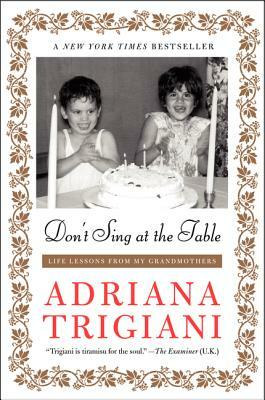 Don't Sing at the Table: Life Lessons from My Grandmothers by Adriana Trigiani