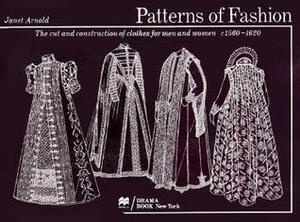 Patterns of Fashion 3: The Cut and Construction of Clothes for Men and Women, C.1560-1620 by Janet Arnold