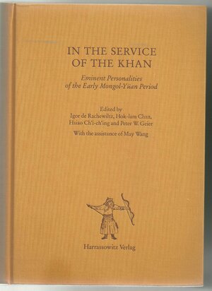 In the Service of the Khan: Eminent Personalities of the Early Mongol-Yüan Period by Peter W. Geier, Hok-Lam Chan, Igor de Rachewiltz, Hsiao Ch'i-ch'ing
