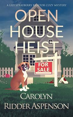 Open House Heist: A Lily Sprayberry Realtor Cozy Mystery by Carolyn Ridder Aspenson