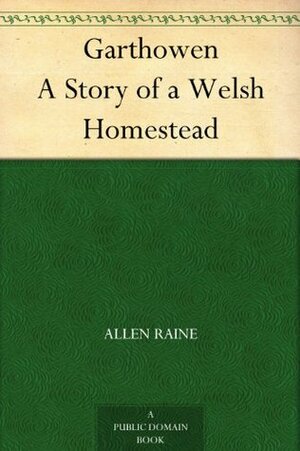 Garthowen A Story of a Welsh Homestead by Allen Raine