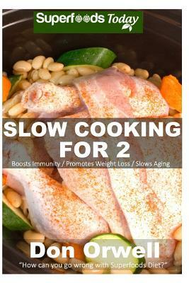 Slow Cooking for 2: Over 80 Quick & Easy Gluten Free Low Cholesterol Whole Foods Slow Cooker Meals full of Antioxidants & Phytochemicals by Don Orwell