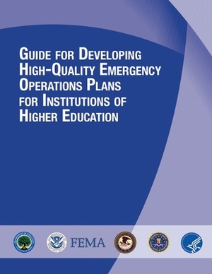 Guide for Developing High-Quality Emergency Operations Plans for Institutions of Higher Education by Federal Emergency Management Agency, U. S. Department of Education, U. S. Department of Homeland Security