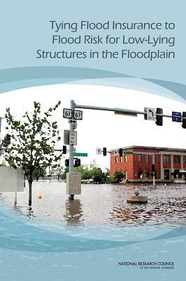Tying Flood Insurance to Flood Risk for Low-Lying Structures in the Floodplain by Division on Engineering and Physical Sci, Board on Mathematical Sciences and Their, National Research Council