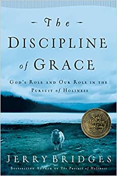 The Discipline of Grace: God's Role and Our Role in the Pursuit of Holiness by Jerry Bridges