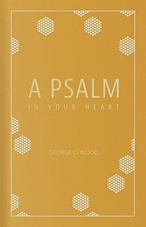 A Psalm in Your Heart by George O. Wood