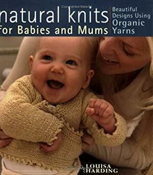 Natural Knits for Babies and Mums: Beautiful Designs using Organic Yarns by Louisa Harding