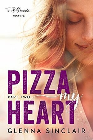 Pizza My Heart, Part 2 by Glenna Sinclair