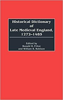 Historical Dictionary of Late Medieval England, 1272-1485 by William B. Robison, Ronald H. Fritze