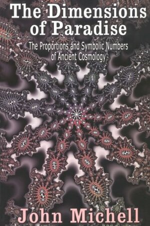 The Dimensions of Paradise: The Proportions and Symbolic Numbers of Ancient Cosmology by John Michell