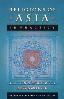 Religions of Asia in Practice: An Anthology by Donald S. Lopez Jr.