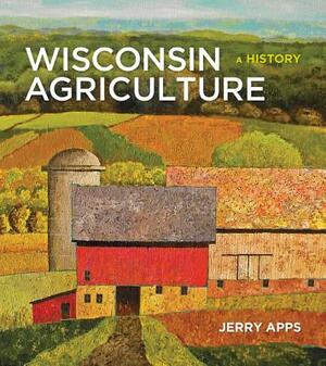 Wisconsin Agriculture: A History by Jerry Apps