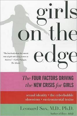 Girls on the Edge: The Four Factors Driving the New Crisis for Girls: Sexual Identity, the Cyberbubble, Obsessions, Environmental Toxins by Leonard Sax