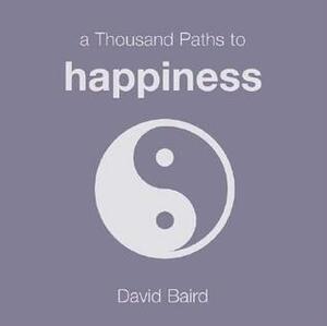 A Thousand Paths to Happiness by David Baird, Wendy Butler