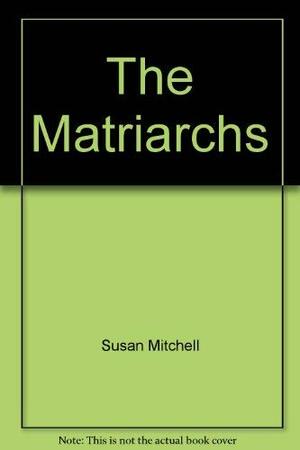 The Matriarchs: Twelve Australian Women Talk About Their Lives To Susan Mitchell by Susan Mitchell