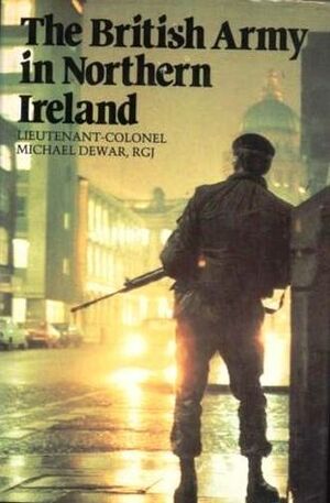 The British Army in Northern Ireland by Michael Dewar