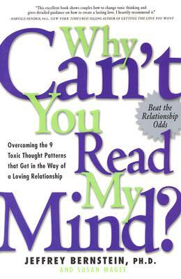 Why Can't You Read My Mind?: Overcoming the 9 Toxic Thought Patterns That Get in the Way of a Loving Relationship by Susan Magee, Jeffrey Bernstein